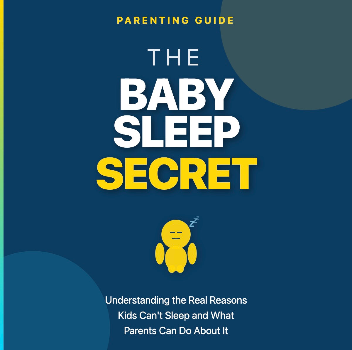 The Baby Sleep Secret: Understanding the Real Reasons Kids Can't Sleep and What Parents Can Do About It